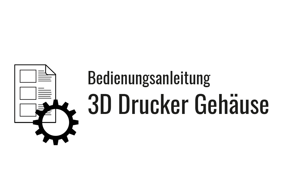 Bedienungsanleitung: 3D Drucker Gehäuse
